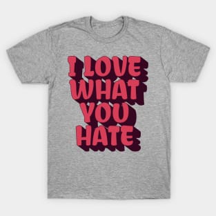 I love what you hate T-Shirt